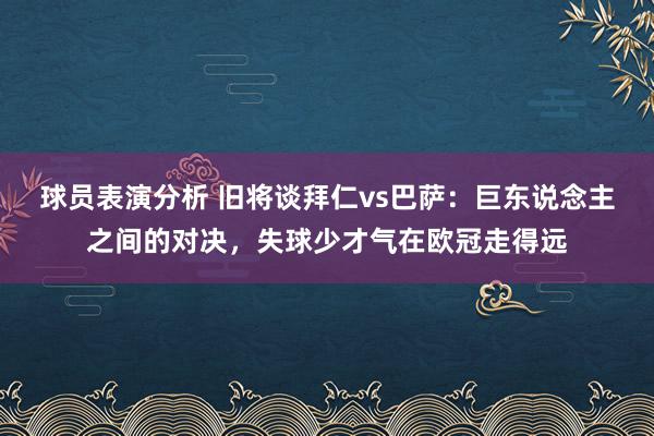 球员表演分析 旧将谈拜仁vs巴萨：巨东说念主之间的对决，失球少才气在欧冠走得远