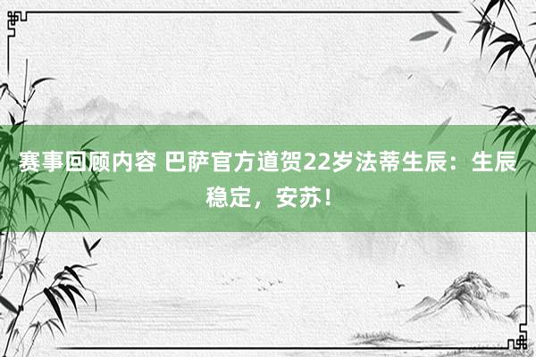 赛事回顾内容 巴萨官方道贺22岁法蒂生辰：生辰稳定，安苏！