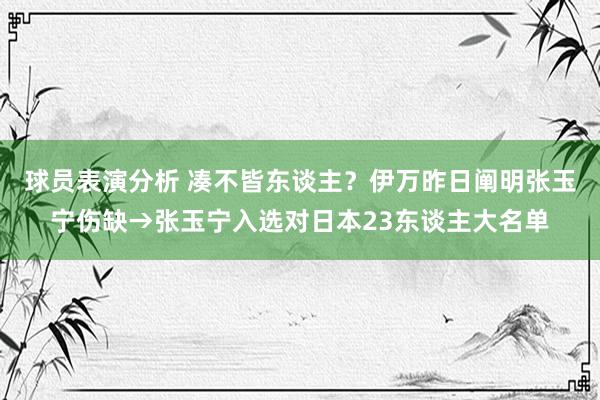 球员表演分析 凑不皆东谈主？伊万昨日阐明张玉宁伤缺→张玉宁入选对日本23东谈主大名单