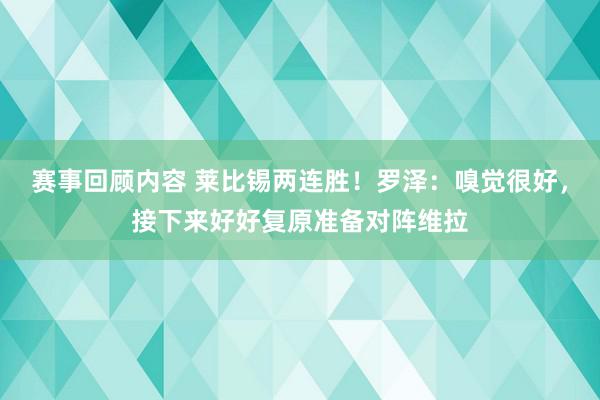 赛事回顾内容 莱比锡两连胜！罗泽：嗅觉很好，接下来好好复原准备对阵维拉