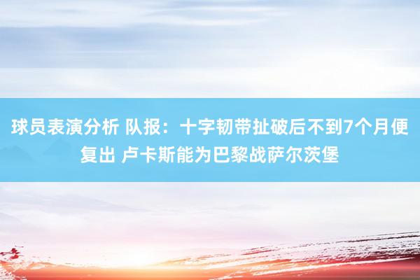 球员表演分析 队报：十字韧带扯破后不到7个月便复出 卢卡斯能为巴黎战萨尔茨堡