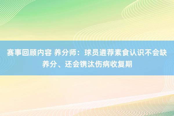 赛事回顾内容 养分师：球员遴荐素食认识不会缺养分、还会镌汰伤病收复期