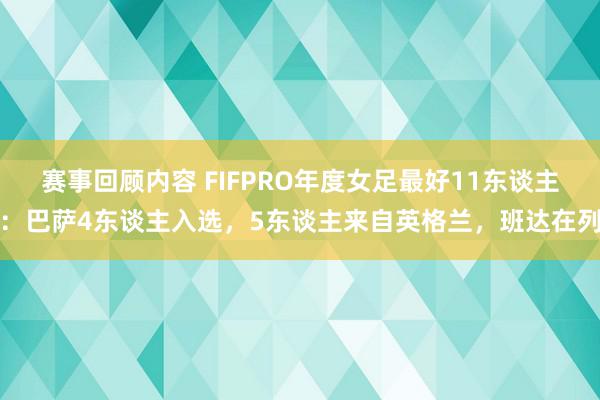 赛事回顾内容 FIFPRO年度女足最好11东谈主：巴萨4东谈主入选，5东谈主来自英格兰，班达在列