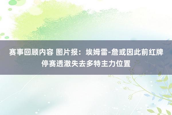 赛事回顾内容 图片报：埃姆雷-詹或因此前红牌停赛透澈失去多特主力位置