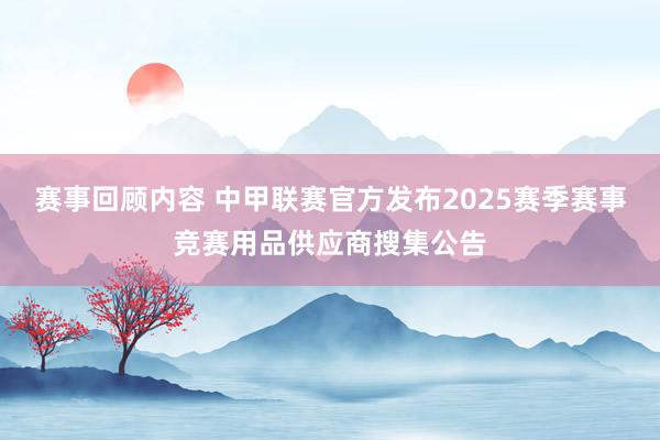 赛事回顾内容 中甲联赛官方发布2025赛季赛事竞赛用品供应商搜集公告