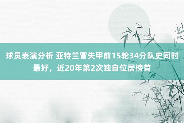 球员表演分析 亚特兰冒失甲前15轮34分队史同时最好，近20年第2次独自位居榜首