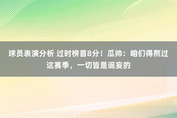 球员表演分析 过时榜首8分！瓜帅：咱们得熬过这赛季，一切皆是诞妄的