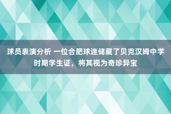 球员表演分析 一位合肥球迷储藏了贝克汉姆中学时期学生证，将其视为奇珍异宝