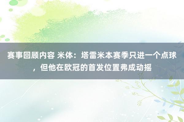 赛事回顾内容 米体：塔雷米本赛季只进一个点球，但他在欧冠的首发位置弗成动摇