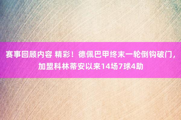 赛事回顾内容 精彩！德佩巴甲终末一轮倒钩破门，加盟科林蒂安以来14场7球4助