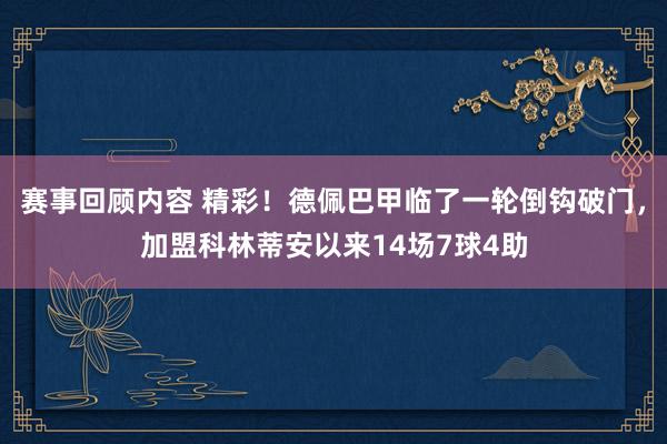 赛事回顾内容 精彩！德佩巴甲临了一轮倒钩破门，加盟科林蒂安以来14场7球4助