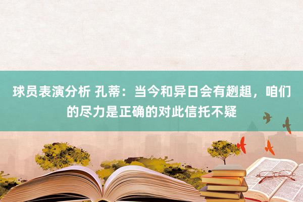 球员表演分析 孔蒂：当今和异日会有趔趄，咱们的尽力是正确的对此信托不疑