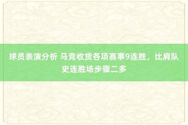 球员表演分析 马竞收货各项赛事9连胜，比肩队史连胜场步骤二多