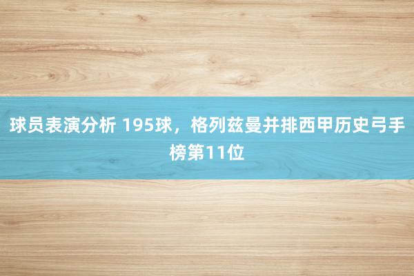 球员表演分析 195球，格列兹曼并排西甲历史弓手榜第11位