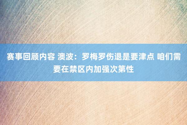 赛事回顾内容 澳波：罗梅罗伤退是要津点 咱们需要在禁区内加强次第性