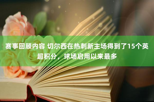 赛事回顾内容 切尔西在热刺新主场得到了15个英超积分，球场启用以来最多