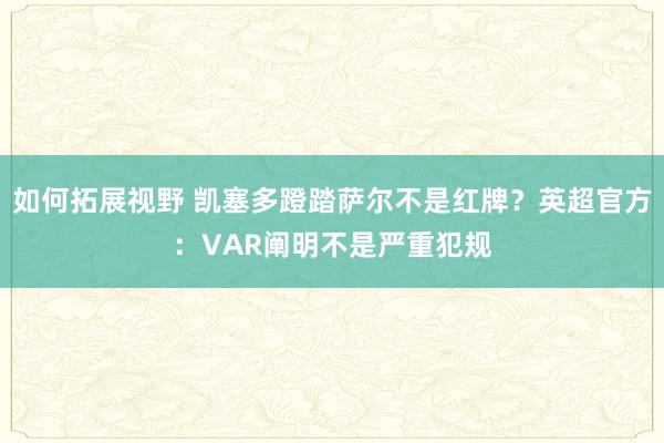 如何拓展视野 凯塞多蹬踏萨尔不是红牌？英超官方：VAR阐明不是严重犯规