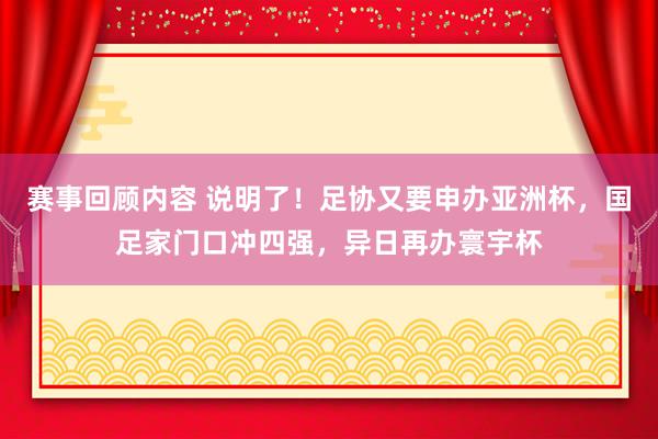 赛事回顾内容 说明了！足协又要申办亚洲杯，国足家门口冲四强，异日再办寰宇杯